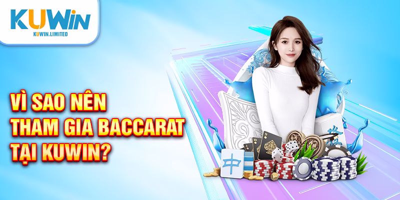 Vì sao nên tham gia Baccarat tại KUWIN?