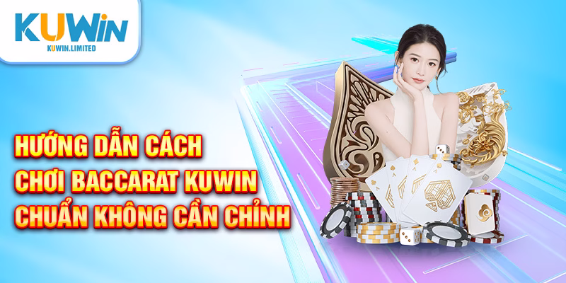 Khám phá tất tần tật về Baccarat Kuwin