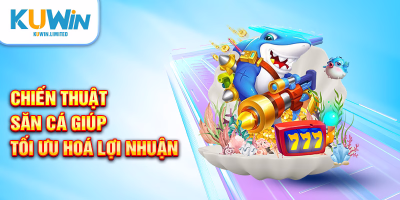 Chiến thuật săn cá giúp tối ưu hoá lợi nhuận