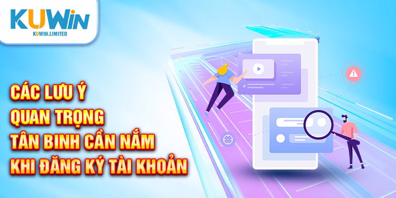 Các lưu ý quan trọng tân binh cần nắm khi đăng ký tài khoản