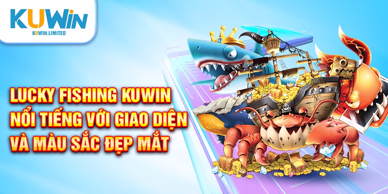 Ưu điểm giúp Lucky Fishing Kuwin ngày càng nổi bật