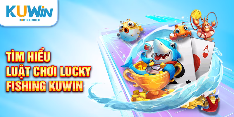 Cá cược Lucky Fishing Kuwin đơn giản với 04 thao tác