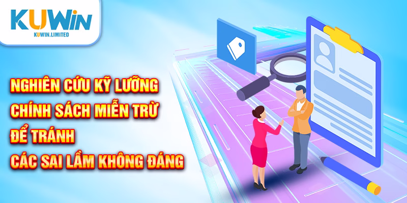 Nghiên cứu kỹ lưỡng chính sách miễn trừ để tránh các sai lầm không đáng