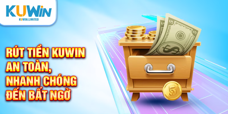 Rút tiền Kuwin an toàn, nhanh chóng đến bất ngờ