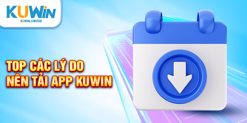 Top các lý do nên tải app Kuwin