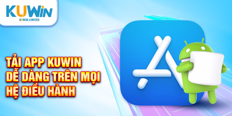 Tải app Kuwin dễ dàng trên mọi hệ điều hành