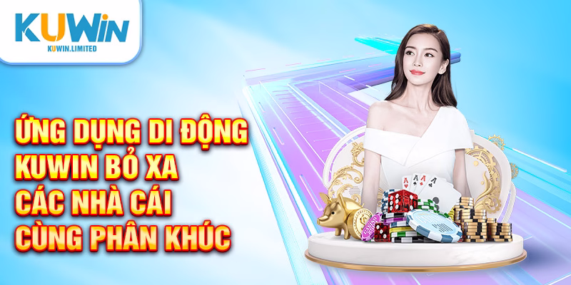 Ứng dụng di động Kuwin bỏ xa các nhà cái cùng phân khúc