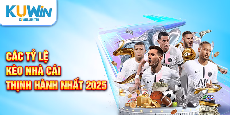 Các tỷ lệ kèo cược nhà cái thịnh hành nhất 2025