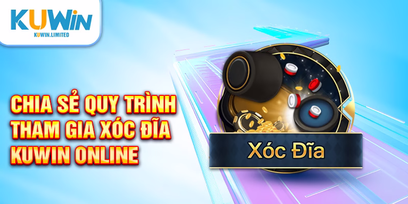 Chia sẻ quy trình tham gia xóc đĩa Kuwin online